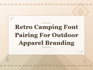 Best Retro Camping Font Pairings for Outdoor Apparel Branding